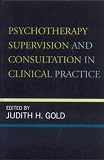 Psychotherapy Supervision and Consultation in Clinical Practice