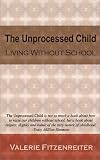 cover of The Unprocessed Child: Living Without School