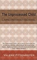 The Unprocessed Child: Living Without School
