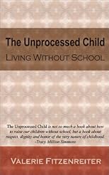The Unprocessed Child: Living Without School