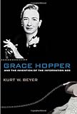 Grace Hopper and the Invention of the Information Age (Lemelson Center Studies in Invention and Innovation series)