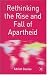 Rethinking the Rise and Fall of Apartheid