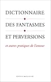 Dictionnaire des fantasmes et perversions et autres pratiques de l'amour