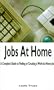 Jobs at Home: A Complete Guide to Finding or Creating a Work-At-Home Job