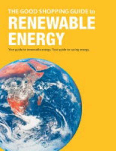 The Good Shopping Guide to Renewable Energy: Your Guide to Renewable Energy, Your Guide to Saving Energy.