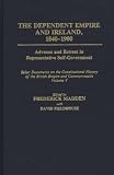 Select Documents on the Constitutional History of the British Empire and Commonwealth: Dependent Empire and Ireland - Advance and Retreat in ... v. 5 ... Self Government, 1840-1900 v. 5