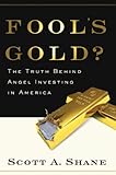 Fool's gold : the truth behind angel investing in America
