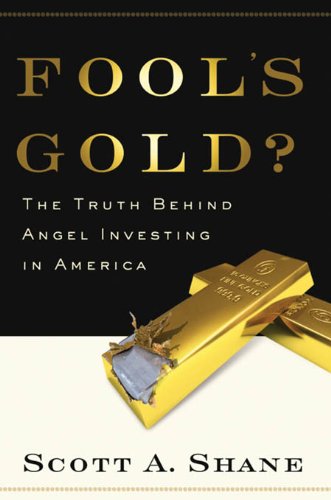 Fool's Gold?: The Truth Behind Angel Investing in America (Financial Management Association Survey and Synthesis Series)