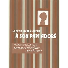 Le petit livre � offrir � son papi ador� : Plut�t qu'une bo�te de cigares parce que c'est meilleur pour la sant�