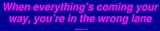 When everything's coming your way, you're in the wrong lane Large Bumper Sticker