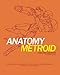 The Anatomy of Metroid Deluxe Edition: A design analysis of Metroid, Metroid II, Super Metroid, and Kid Icarus (unofficial and unauthorized) (The Anatomy of Games) (Volume 4)