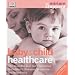 Baby and Child Healthcare: The Essential A-Z Home Reference to Children's Illnesses, Symptoms and Treatments