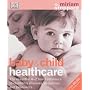 Baby and Child Healthcare: The Essential A-Z Home Reference to Children's Illnesses, Symptoms and Treatments
