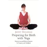 Preparing for Birth with Yoga, Updated Edition: Empowering and Effective Exercise for Pregnancy and Childbirth