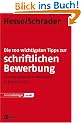 Die 100 wichtigsten Tipps zur schriftlichen Bewerbung: F�r eine optimale Vorbereitung in k�rzester Zeit