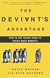 The Deviant`s Advantage: How to Use Fringe Ideas to Create Mass Markets