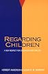 Regarding Children: A New Respect for Childhood and Families (Family Living in Pastoral Perspective)
