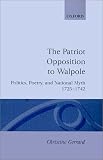 The Patriot Opposition to Walpole: Politics, Poetry and National Myth, 1725-42