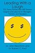 Leading With a Laugh: 101 Funny Stories with 300 Serious Insights and Lessons for Managers, Trainers, and Speakers