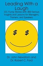 Leading With a Laugh: 101 Funny Stories with 300 Serious Insights and Lessons for Managers, Trainers, and Speakers