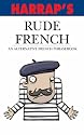 Rude French: An Alternative French Phrasebook (Dictionary)