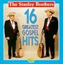 Stanley Brothers - 16 Greatest Gospel Hits