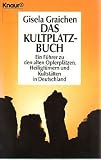 Das Kultplatzbuch [sd2t] : ein F&uuml;hrer zu den alten Opferpl&auml;tzen, Heiligt&uuml;mern und Kultst&auml;tten in Deutschland - Gisela Graichen