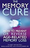 The memory cure : how to prevent or reverse age-related memory loss