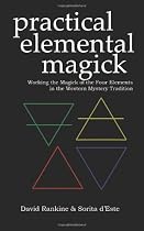 Practical Elemental Magick: Working the Magick of the Four Elements of Air, Fire, Water and Earth in the Western Esoteric Traditions