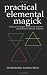 Practical Elemental Magick: Working the Magick of Air Fire Water & Earth in the Western Esoteric Tradition