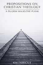 Propositions on Christian Theology: A Pilgrim Walks the Plank