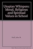Utopian whispers : moral, religious and spiritual values in schools