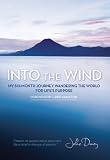 Into the Wind: My Six-Month Journey Wandering the World for Lifes Purpose