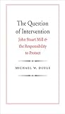 The question of intervention : John Stuart Mill and the responsibility to protect