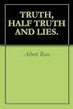 TRUTH, HALF TRUTH AND LIES.
