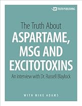 The Truth About Aspartame, MSG and Excitotoxins