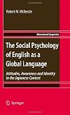 The Social Psychology of English as a Global Language: Attitudes, Awareness and Identity in the Japanese Context (Educational Linguistics)