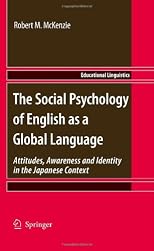 The Social Psychology of English as a Global Language: Attitudes, Awareness and Identity in the Japanese Context (Educational Linguistics)
