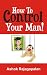 How to control your man!