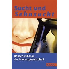 Sucht und Sehnsucht. Rauschrisiken in der Erlebnisgesellschaft. (Taschenbuch)