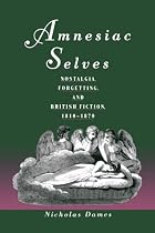 Amnesiac Selves: Nostalgia, Forgetting, and British Fiction, 1810-1870
