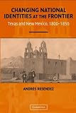 Changing National Identities at the Frontier: Texas and New Mexico, 1800-1850