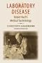 Laboratory Disease: Robert Koch's Medical Bacteriology