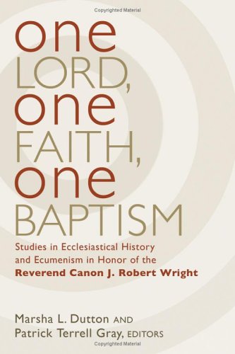 One Lord, One Faith, One Baptism: Studies in Christian Ecclesiastical And Ecumenism in Honor of J. Robert Wright under Ecumenism in The Books Store