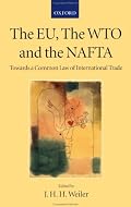 The EU, the WTO, and the NAFTA: Towards a Common Law of International Trade? (Collected courses of the Academy of European Law)