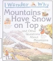 I Wonder Why Mountains Have Snow on Top: And Other Questionas About Mountains