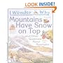 I Wonder Why Mountains Have Snow on Top: And Other Questionas About Mountains