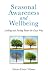 Seasonal Awareness and Wellbeing: Looking and Feeling Better the Easy Way Seasonal Awareness and Wellbeing: Looking and Feeling Better the Easy Way