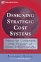 Designing Strategic Cost Systems: How to Unleash  the Power of Cost Information
