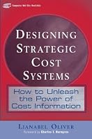 Designing Strategic Cost Systems: How to Unleash  the Power of Cost Information